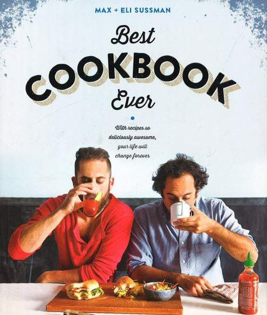 The Best Cookbook Ever: With Recipes So Deliciously Awesome, Your Life Will Change Forever