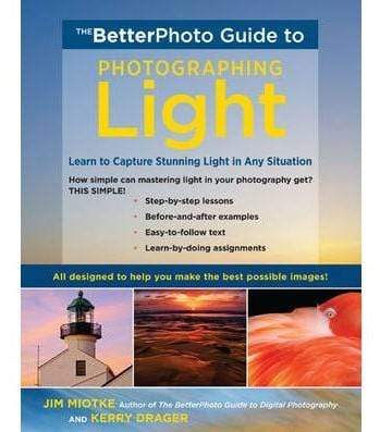 The Betterphoto Guide To Photographing Light: Learn To Capture Stunning Light In Any Situation