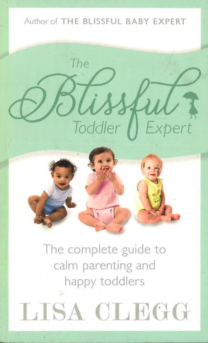 The Blissful Toddler Expert: The complete guide to calm parenting and happy toddlers