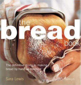 The Bread Book: The Definitive Guide to Making Bread by Hand or Machine