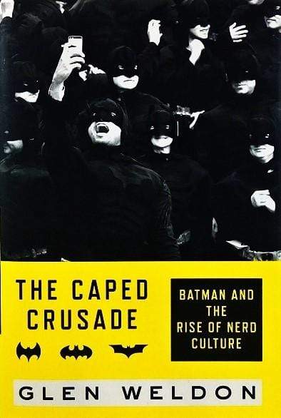 The Caped Crusade: Batman and the Rise of Nerd Culture (HB)