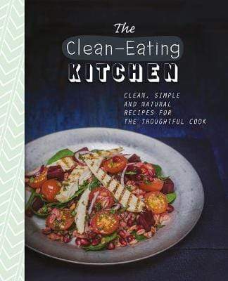 The Clean-Eating Kitchen: Clean, Simple and Natural Recipes for the Thoughtful Cook (The Healthy Kitchen)