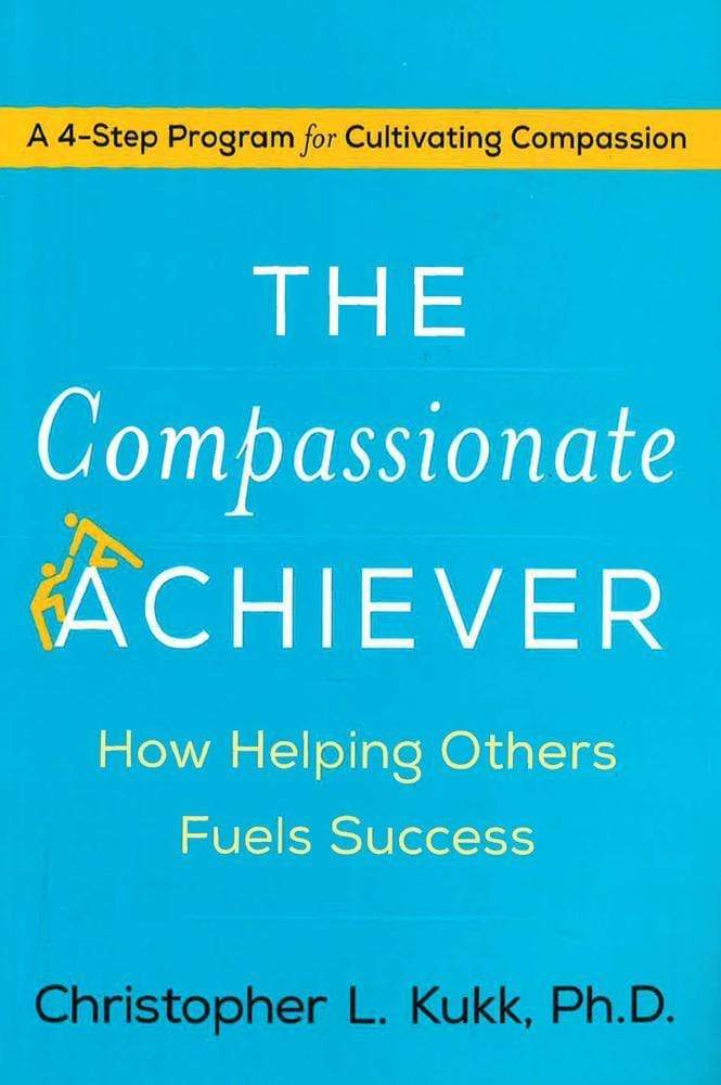 *The Compassionate Achiever: How Helping Others Fuels Success