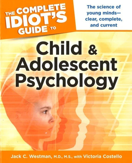 The Complete Idiot's Guide To Child And Adolescent Psychology