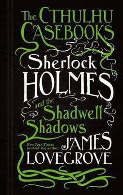 The Cthulhu Casebooks: Sherlock Holmes And The Shadwell Shadows (Hb)