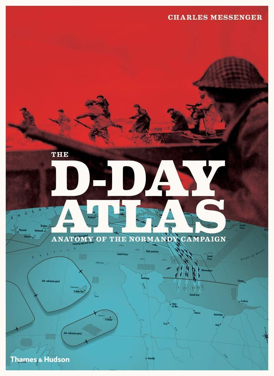 The D-Day Atlas: Anatomy of the Normandy Campaign