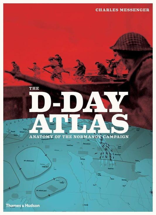 The D-Day Atlas: Anatomy of the Normandy Campaign