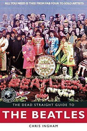 The Dead Straight Guide to The Beatles : All You Need is This! From Fab 
Four to Solo Artists