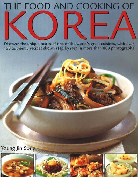 The Food & Cooking Of Korea: Discover The Unique Tastes And Spicy Flavours Of One Of The World's Great Cuisines With Over 150 Authentic Recipes Shown Step-By-Step In More Than 800 Photographs