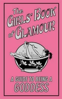 The Girls' Book Of Glamour: A Guide To Being A Goddess