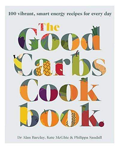 The Good Carbs Cookbook : 100 Vibrant, Smart Energy Recipes for Every Day