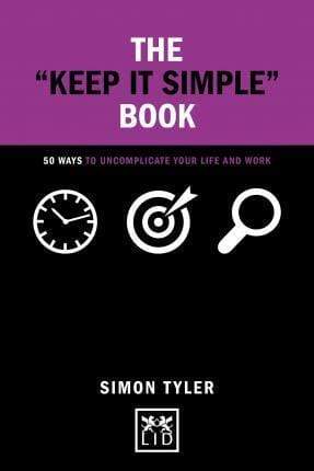The Keep it Simple Book : 50 Ways to Uncomplicate Your Life and Work