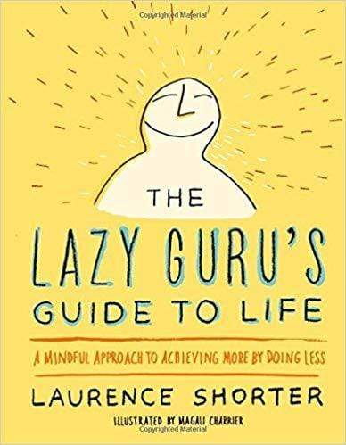 The Lazy Guru's Guide to Life: A Mindful Approach to Achieving More by Doing Less