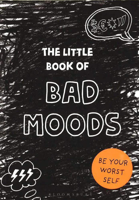 The Little Book Of Bad Moods: Be Your Worst Self