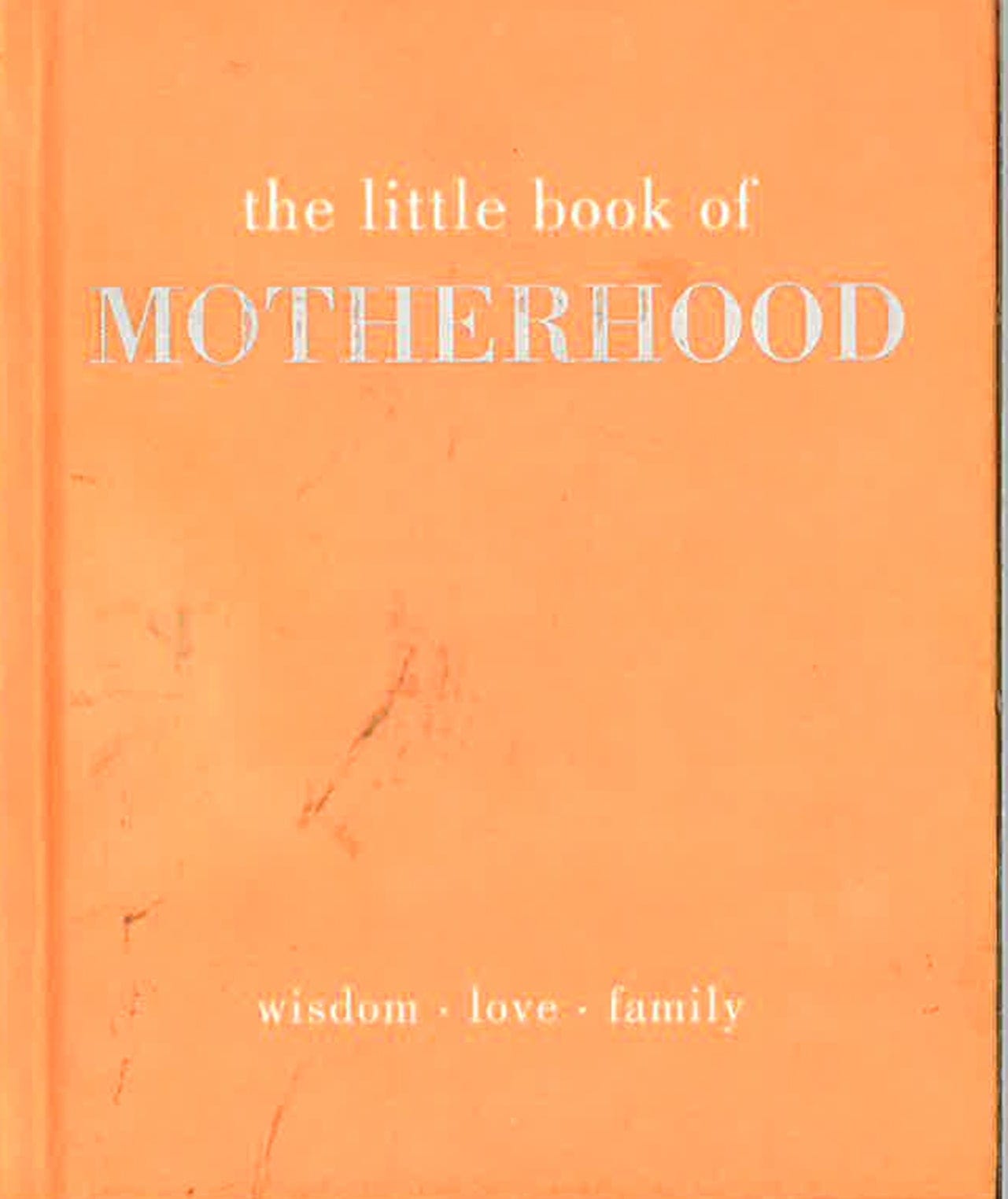 The Little Book Of Motherhood: Wisdom | Love | Family