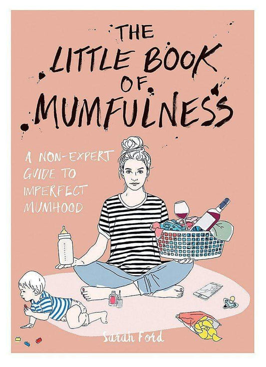 THE LITTLE BOOK OF MUMFULNESS: A NON-EXPERT GUIDE TO IMPERFECT MUMHOOD