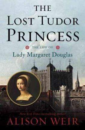The Lost Tudor Princess: The Life Of Lady Margaret Douglas