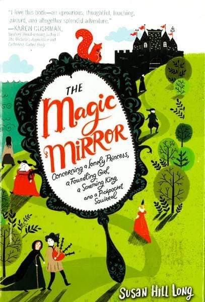 The Magic Mirror: Concerning a Lonely Princess, a Foundling Girl, a Scheming King and a Pickpocket Squirrel