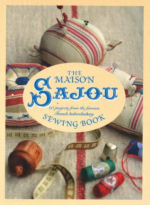 The Maison Sajou Sewing Book: 20 Projects From The Famous French Haberdashery