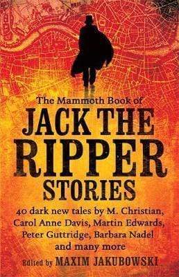 The Mammoth Book Of Jack The Ripper Stories: 40 Dark New Tales By Martin Edwards, Michael Gregorio, Alex Howard, Barbara Nadel, Steve Rasnic Tem And Many More
