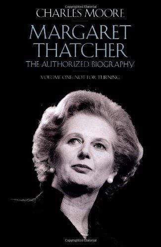 The Margaret Thatcher: Not for Turning Volume One: The Authorized Biography
