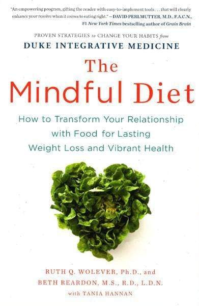 The Mindful Diet: How To Transform Your Relationship With Food For Lasting Weight Loss And Vibrant Health