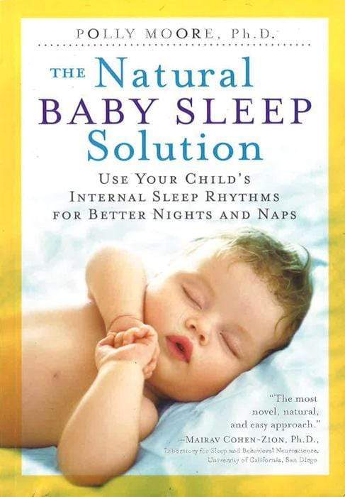 The Natural Baby Sleep Solution : Use Your Child's Internal Sleep Rhythms For Better Nights And Naps