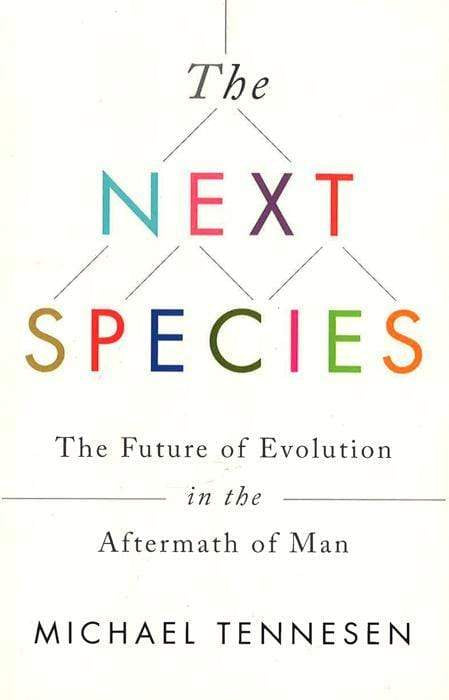The Next Species : The Future Of Evolution In The Aftermath Of Man