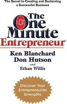 The One Minute Entrepreneur: The Secret to Creating and Sustaining a Successful Business