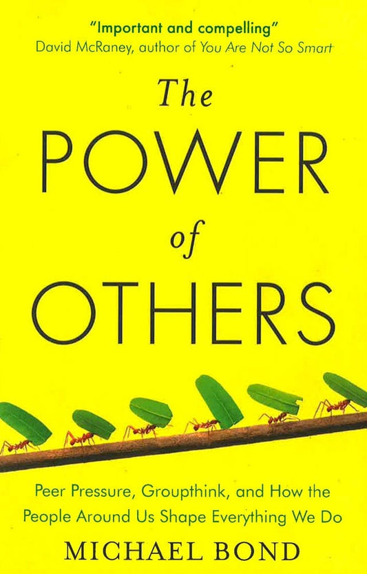 The Power Of Others: Peer Pressure, Groupthink, And How The People Around Us Shape Everything We Do