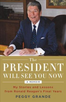 The President will See You Now: My Stories and Lessons from Ronald Reagan's Final Years