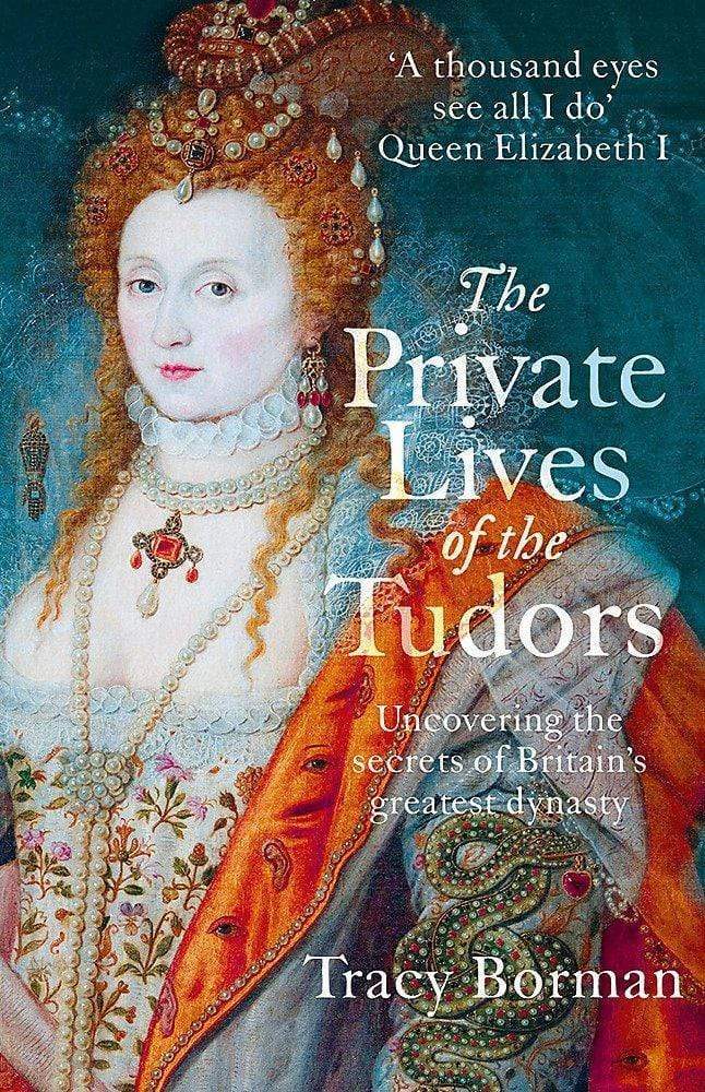 The Private Lives Of The Tudors: Uncovering The Secrets Of Britain's Greatest Dynasty