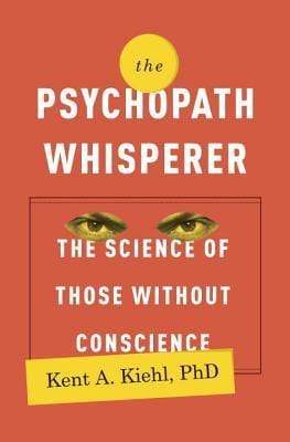 The Psychopath Whisperer: The Science Of Those Without Conscience (HB)