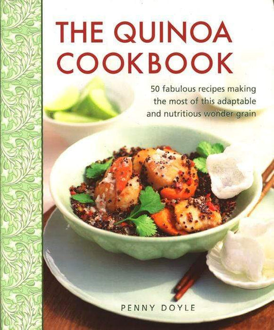 The Quinoa Cookbook: 50 Fabulous Recipes Making The Most Of This Adaptable And Nutritious Wonder Grain