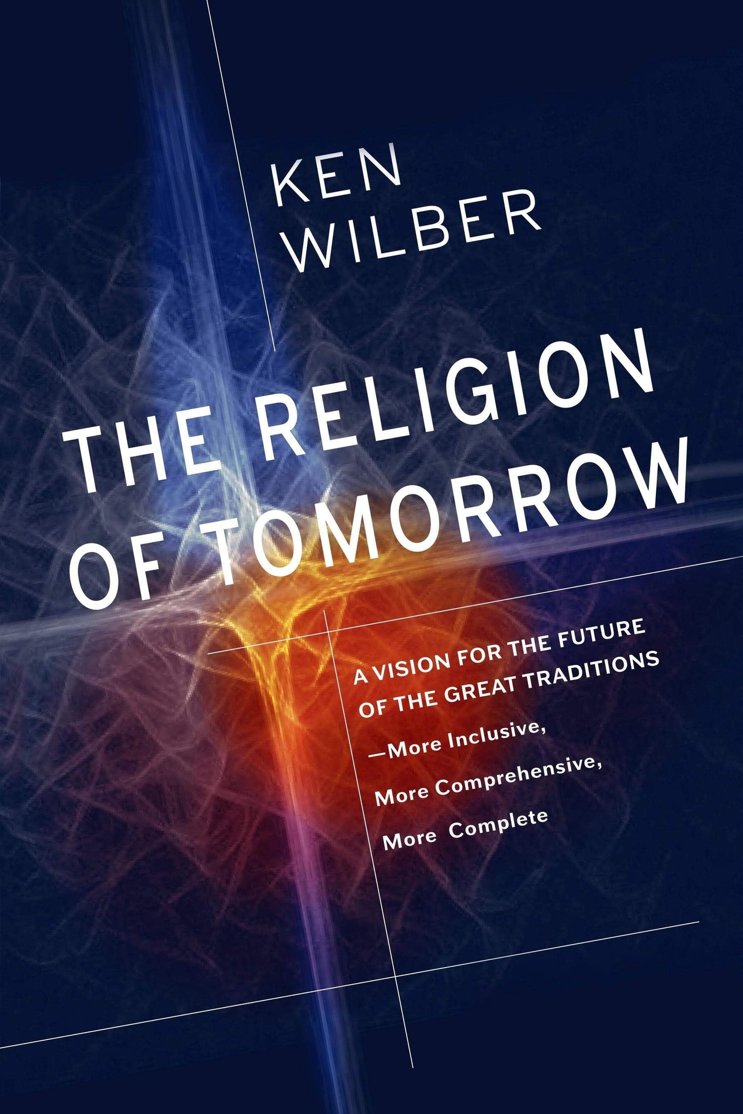 The Religion Of Tomorrow: A Vision For The Future Of The Great Traditions