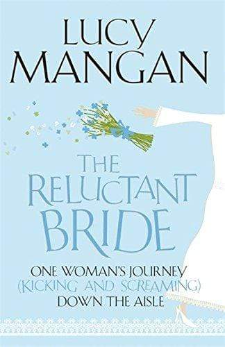 The Reluctant Bride : One Woman's Journey (Kicking and Screaming) Down the Aisle