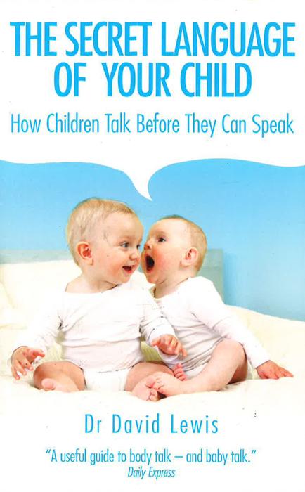 The Secret Language of Your Child: How Children Talk Before They Can Speak