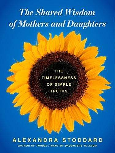 The Shared Wisdom of Mothers and Daughters: The Timelessness of Simple Truths (HB)