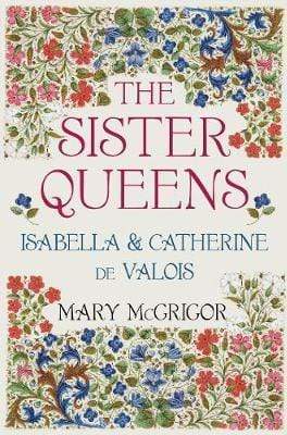 The Sister Queens: Isabella & Catherine de Valois