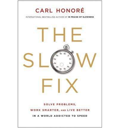 The Slow Fix: Solve Problems, Work Smarter, and Live Better in a World Addicted to Speed (HB)