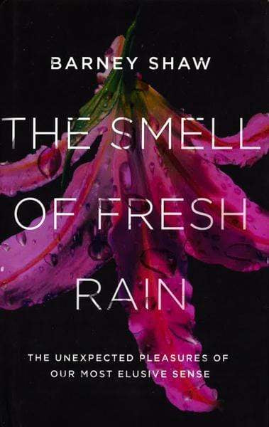 The Smell Of Fresh Rain: The Unexpected Pleasures Of Our Most Elusive Sense