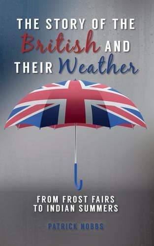 THE STORY OF THE BRITISH AND THEIR WEATHER: FROM FROST FAIRS TO INDIAN SUMMERS