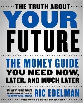 The Truth About Your Future: The Money Guide You Need Now, Later, And Much Later