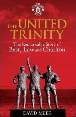 The United Trinity: The Remarkable Story Of Best, Law And Charlton
