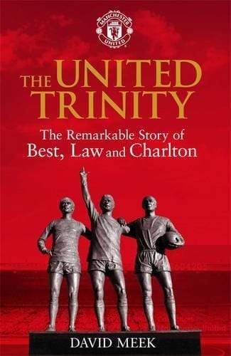 The United Trinity: The Remarkable Story of Best, Law and Charlton (HB)