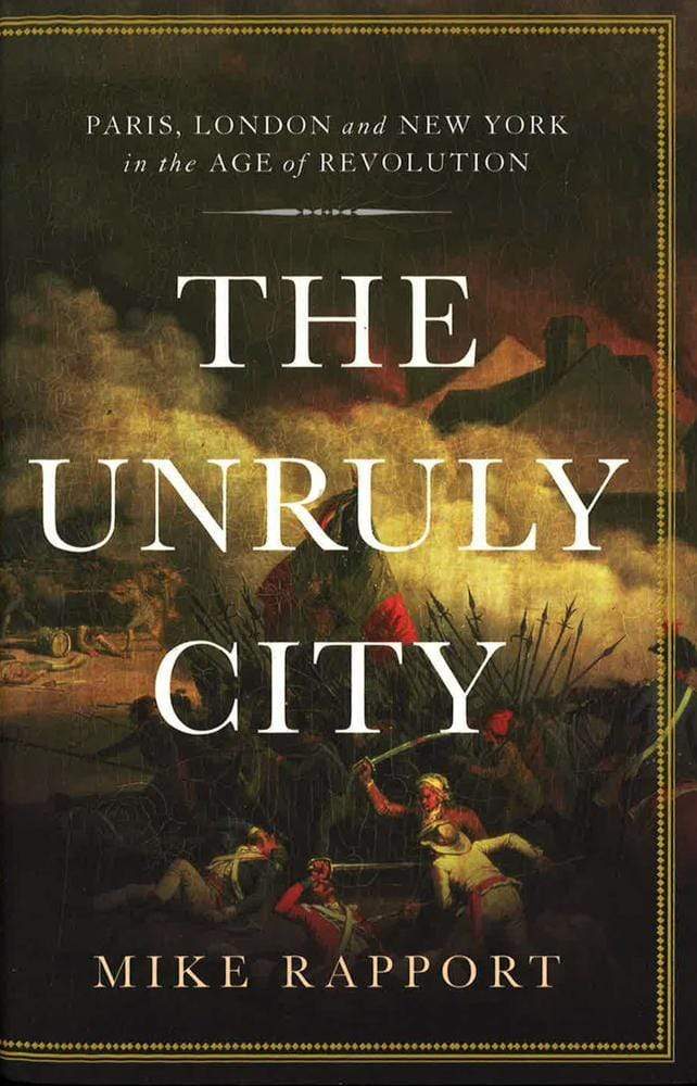 The Unruly City: Paris, London And New York In The Age Of Revolution