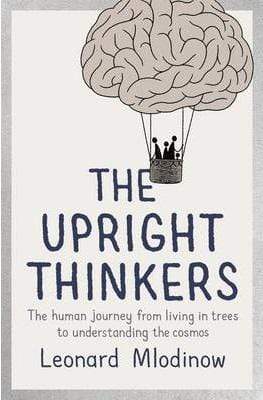 The Upright Thinkers: The Human Journey From Living in Trees to Understanding the Cosmos (HB)