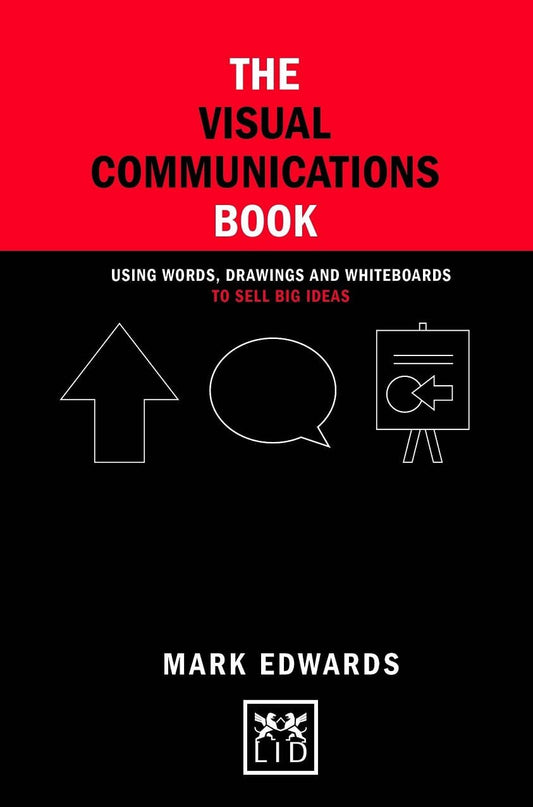 The Visual Communications Book: Using Words, Drawings and Whiteboards to Sell Big Ideas (Hb)