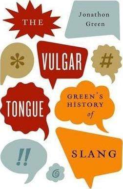 The Vulgar Tongue: Green's History of Slang