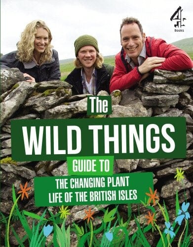 The Wild Things Guide To The Changing Plants Of The British Isles